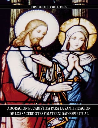 congregatio pro clericis
ADORACIÓN eucarística para la santificaciÓn
de LOS SACERDOTES y MATERNIDAD ESPIRITUAL
 