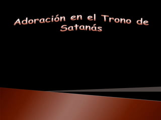 Adoración en el Trono de Satanás 