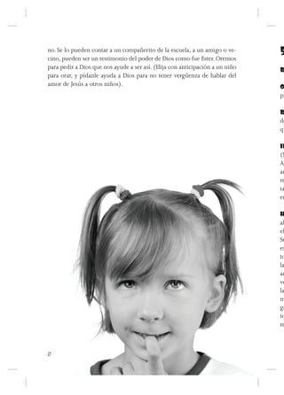 no. Se lo pueden contar a un compañerito de la escuela, a un amigo o ve-
cino, pueden ser un testimonio del poder de Dios como fue Ester. Oremos
                                                                               5
para pedir a Dios que nos ayude a ser así. (Elija con anticipación a un niño   R
para orar, y pídanle ayuda a Dios para no tener vergüenza de hablar del
amor de Jesús a otros niños).                                                  O
                                                                               pr

                                                                               R
                                                                               de
                                                                               qu

                                                                               IN
                                                                               (M
                                                                               Al
                                                                               am
                                                                               re
                                                                               ta
                                                                               en

                                                                               H
                                                                               al
                                                                               el
                                                                               Se
                                                                               es
                                                                               to
                                                                               la
                                                                               ar
                                                                               ve
                                                                               la
                                                                               m
                                                                               gr
                                                                               to
                                                                               re



10
 