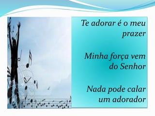 Te adorar é o meu
prazer
Minha força vem
do Senhor
Nada pode calar
um adorador
 