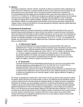IGLESIA PRÍNCIPE DE PAZ: UNA FAMILIA QUE CREE, CELEBRA Y VIVE EN JESÚS
Loquehacemosenlaadoración
28
11. Ofertorio
En el Antiguo Testamento, el término “ofrendar” usualmente se refería a los sacrificios traídos al tabernáculo o el
templo. En el Nuevo Testamento, no traemos ofrendas de ese tipo a Dios, puesto que Jesús ha ofrecido Su vida
como sacrificio una vez y para siempre. Pero sí nos traemos a nosotros mismos como un sacrificio vivo.
Y hay oportunidades para traer regalos para los propósitos de Dios y para el alivio de los pobres (ver Gá 2.10;
1Co 9.3-12). En 1 Corintios 16.1-2, Pablo le dice a la iglesia que recolecten los regalos el primer día de la semana,
el día de la reunión de la iglesia. En otra ocasión, él indica que el dar esos regalos es un acto de adoración.
Los regalos son fragante aroma, sacrificio aceptable, agradable a Dios (Fil 4.18). Por lo tanto, muchas iglesias
usan el término “ofrenda” aun cuando pudiera causar confusión con los sacrificios del Antiguo Testamento. De
cualquier manera, concluyo que el ofertorio es una parte apropiada de la adoración, algo que la iglesia debe hacer
cuando se reúne en el nombre de Dios.
12. Expresiones de compañerismo
En el capítulo1 indiqué que la adoración incluye tanto un aspecto vertical como horizontal; es decir, que en la
adoración debemos estar interesados en la gloria de Dios, pero también en nuestros hermanos y hermanas en
Cristo. Ese enfoque horizontal puede ser visto en nuestras oraciones los unos por los otros, en la exhortación por
medio de la predicación y la enseñanza (Heb 10.24-25), en las salutaciones y bendiciones, en las confesiones y
los votos, en la disciplina eclesiástica, en los sacramentos (ver 1Co 10.14-17; 11.17:34), y en la recolección de
ofrendas. Hay otras maneras en las que los cristianos del Nuevo Testamento mostraban su amor los unos por los
otros y su unidad en Cristo:
a. La “fiesta de amor” (ágape).
Una comida de compañerismo que se tenía juntamente con la Cena del Señor. Sólo Judas 12 (y
posiblemente 2P 2.13 según una variante) se refiere a las fiestas de amor directamente, pero hay muchas
referencias de esto en el período posterior al Nuevo Testamento, y Pablo claramente lo describe en
1 Corintios 11.20-22, 33-34 (ver también Hch 2.42-47; 4.35; 6.1; 20.7-11). Debido a los abusos notorios
en 1 Corintios, el ágape fue separado eventualmente de la Cena del Señor, y más adelante fue
abandonado totalmente. Sin embargo, esto propone la posibilidad de que aun hoy una comida de
compañerismo (koinonía) pueda ser considerada parte de la adoración. Seguramente era un evento
público de la iglesia, y el amor en cuestión era el amor de Jesús.
b. El “ósculo santo”.
Los ósculos santos eran tal vez intercambiados durante el culto, tal y como hoy en día la gente se da la
mano para saludarse en nuestras iglesias (Ro 16.16; 1Co 16.20; 2Co 13.12; 1Ts 5.26; 1P 5.14).
¿Será esto adoración? Bueno, el beso no es un beso ordinario, sino un beso santo.
Yo entiendo que esto quiere decir que el saludo, en presencia de Dios caracteriza a los adoradores como
el cuerpo de Cristo, declarando su amor el uno por el otro en Jesús. Debemos recordar que el amor tiene
un sentido muy importante como una "marca de la iglesia"; es decir, algo que diferencia a la iglesia y al
mundo (Jn 13.34-35).
Por lo tanto, es apropiado para nosotros decir y hacer cosas en el culto que animen nuestra amistad en el Señor.
Por ejemplo, algunos piensan que los avisos durante un culto son una distracción para los adoradores. Estoy de
acuerdo en que los anuncios a menudo pueden ser molestosos debido a su longitud, frecuencia o presentación
inapropiada. Sin embargo, creo que es apropiado mencionar en el culto las oportunidades de más enseñanza,
ministerio y vida de la comunidad cristiana (incluyendo eventos sociales). Y creo que es enteramente apropiado
agradecer públicamente en el culto a las personas de la congregación (y a Dios por ellos) que han servido al
Señor y a sus hermanos de una manera especial. Notemos como Pablo hace esto en Filipenses 1.3-6; 4.10-19 en
una carta que sin duda fue leída durante el culto de la iglesia en Filipos. No está mal dar honor a seres humanos
en el culto, siempre y cuando ese honor no ponga en entre dicho el honor supremo que se debe al Señor.
Tampoco está mal que una congregación exprese ese honor con un canto, aplauso, saludos o abrazos. Estas
acciones son los lenguajes del amor cristiano.
 