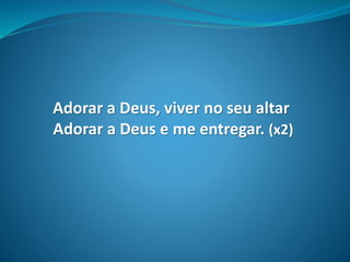 Adorar a Deus, viver no seu altar
Adorar a Deus e me entregar. (x2)
 