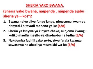 SHERIA YAKO BWANA.
(Sheria yako bwana, naipenda , naipenda ajabu
sheria ya – ko)*2
1. Bwana ndiye aliye fungu langu, nimesema kwamba
nitayati-i nitayatii maneno ya-ke (S/A)
2. Sheria ya kinywa ya kinywa chako, ni njema kwangu
kuliko maelfu maelfu ya dha-ha-bu na fedha (S/A)
3. Nakuomba fadhili zako zo-te, ziwe faraja kwangu
sawasawa na ahadi ya mtumishi wa-ko (S/A)
 
