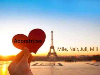 Adoratrices
Mile, Nair, Juli, Mili
 