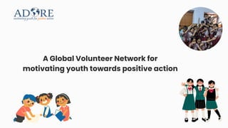A Global Volunteer Network for
motivating youth towards positive action
 