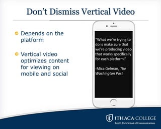 Don’t Dismiss Vertical Video
Depends on the
platform
Vertical video
optimizes content
for viewing on
mobile and social
“Wh...