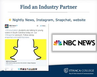 Find an Industry Partner
Nightly News, Instagram, Snapchat, website
 