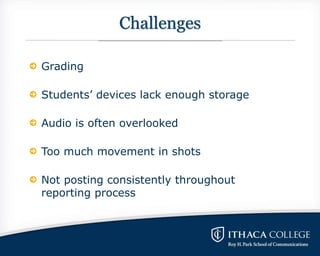 Challenges
Grading
Students’ devices lack enough storage
Audio is often overlooked
Too much movement in shots
Not posting ...
