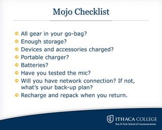 Mojo Checklist
All gear in your go-bag?
Enough storage?
Devices and accessories charged?
Portable charger?
Batteries?
Have...