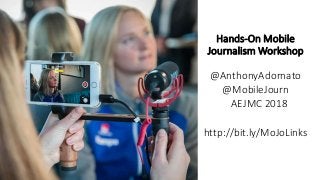 Hands-On Mobile
Journalism Workshop
@AnthonyAdornato
@MobileJourn
AEJMC 2018
http://bit.ly/MoJoLinks
 