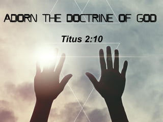 Adorn the Doctrine of God
Titus 2:10

 
