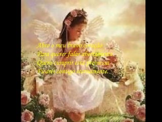 Abro o meu bravo coração Para querer falar abertamente. Quero cumprir esta promessa Ficarei contigo eternamente. 