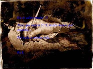 Eu et adoro muito !!!  Mais que ontem !!! E muito menos que amanha.... Por toda a minha vida... Rick 