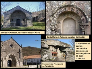 Santuario da Franqueira
na Paradanta
Santa María de Acibeiro nas abas do Candán
Ermida da Xestosa, na serra do Faro de Avión
Case todos os
cumes
destacados
contan coas
súas capelas e
as súas
romerías
 