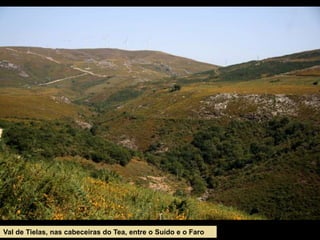Val de Tielas, nas cabeceiras do Tea, entre o Suído e o Faro
 