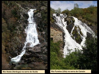 Río Xesta (Verdugo) na serra do Suído Río Furelos (Ulla) na serra do Careón
 