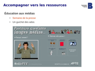 Accompagner vers les ressources

Éducation aux médias
   ●   Semaine de la presse
   ●   Un guichet des ados
 