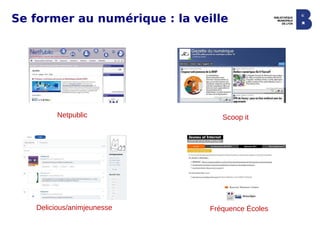 Se former au numérique : la veille




         Netpublic                Scoop it




   Delicious/animjeunesse      Fréquence Écoles
 