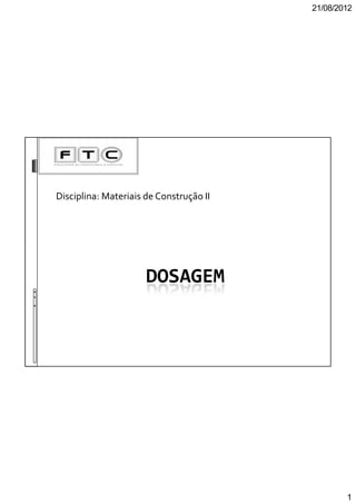 21/08/2012
1
DOSAGEM
Disciplina: Materiais de Construção II
 