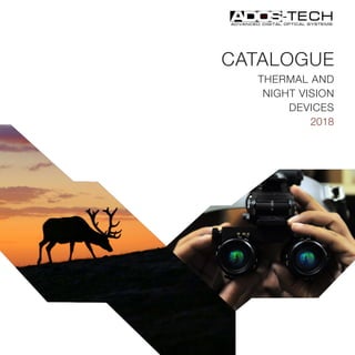 CATALOGUE
THERMAL AND
NIGHT VISION
DEVICES
2018 
ADVANCED DIGITAL OPTICAL SYSTEMS
TECH
-
 