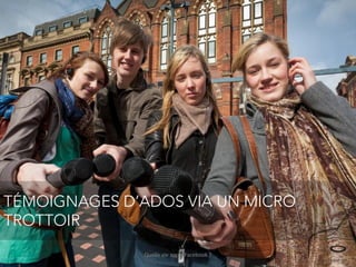 TÉMOIGNAGES D’ADOS VIA UN MICRO
TROTTOIR
11

Quelle vie après Facebook ?

 