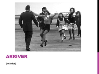 ARRIVER
(to arrive)

 