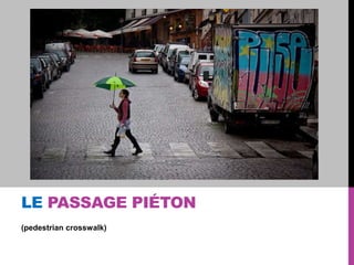 LE PASSAGE PIÉTON
(pedestrian crosswalk)

 