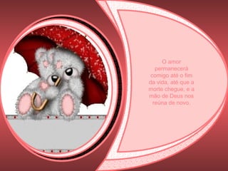O amor permanecerá comigo até o fim da vida, até que a morte chegue, e a mão de Deus nos reúna de novo. 