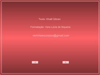 Texto: Khalil Gibran Formatação: Vera Lúcia de Siqueira [email_address] 
