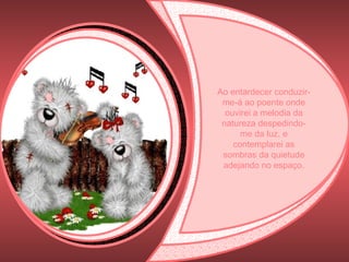 Ao entardecer conduzir-me-á ao poente onde ouvirei a melodia da natureza despedindo-me da luz, e contemplarei as sombras da quietude adejando no espaço. 