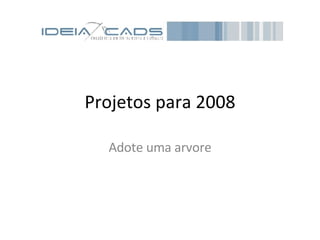 Projetos para 2008 Adote uma arvore 