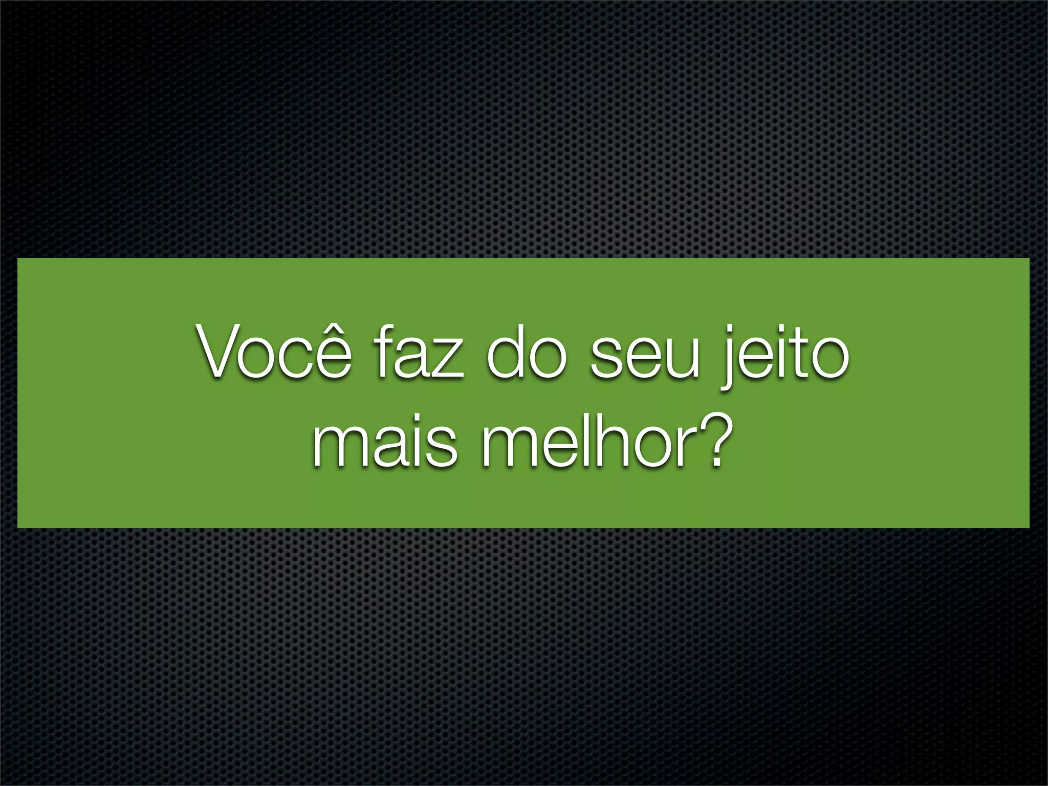 Você faz Texto seu jeito
          do
   mais melhor?
 