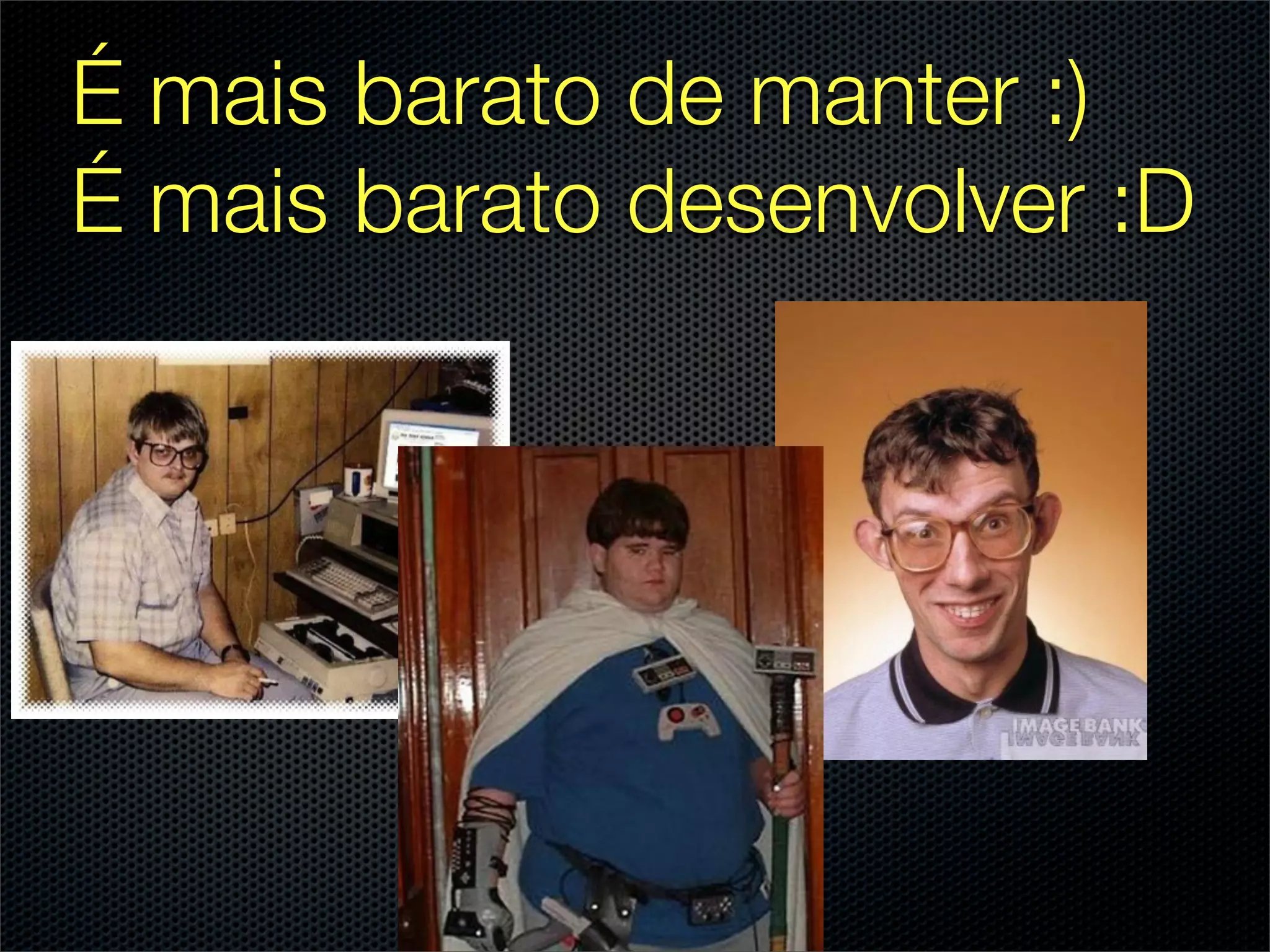 É mais barato de manter :)
É mais barato desenvolver :D
 