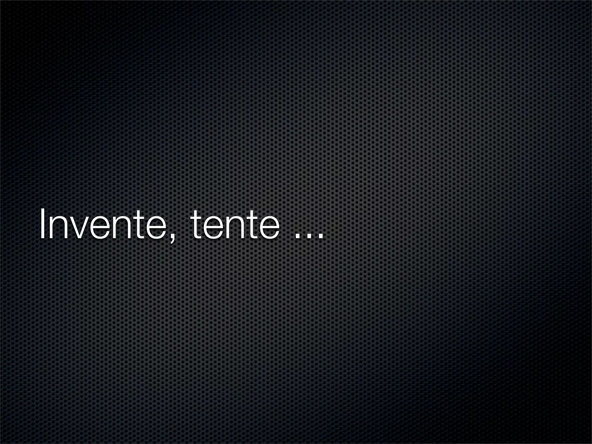Invente, tente ...
 