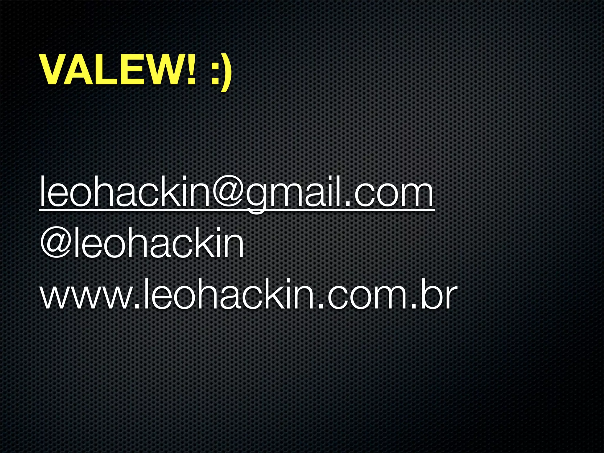 VALEW! :)

leohackin@gmail.com
@leohackin
www.leohackin.com.br
 