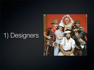 1) Designers
 