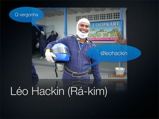 Q vergonha




                 @leohackin




Léo Hackin (Rá-kim)
 