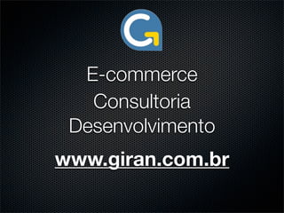 E-commerce
   Consultoria
 Desenvolvimento
www.giran.com.br
 