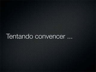 Tentando convencer ...
 