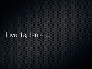 Invente, tente ...
 
