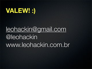 VALEW! :)

leohackin@gmail.com
@leohackin
www.leohackin.com.br
 