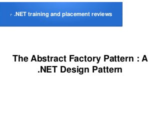 The Abstract Factory Pattern : A
.NET Design Pattern
.NET training and placement reviews
 