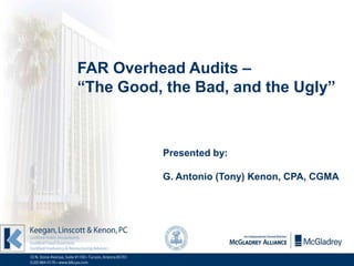 FAR Overhead Audits –
“The Good, the Bad, and the Ugly”



          Presented by:

          G. Antonio (Tony) Kenon, CPA, CGMA
 