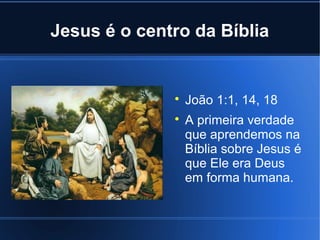 Jesus é o centro da Bíblia




João 1:1, 14, 18
A primeira verdade
que aprendemos na
Bíblia sobre Jesus é
que Ele era Deus
em forma humana.

 