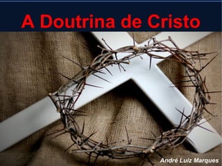 A Doutrina de Cristo

André Luiz Marques

 