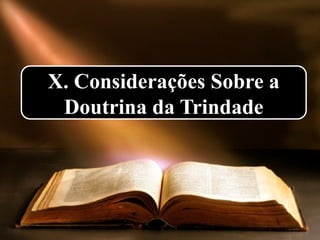 X. Considerações Sobre a
Doutrina da Trindade
 