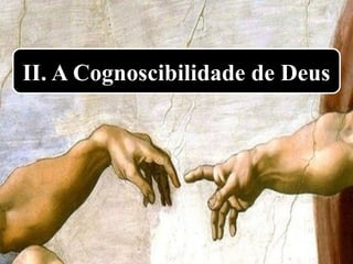 II. A Cognoscibilidade de Deus
 