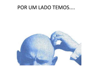 POR UM LADO TEMOS....