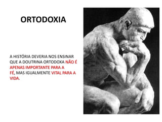 ORTODOXIAA HISTÓRIA DEVERIA NOS ENSINAR QUE A DOUTRINA ORTODOXA NÃO É APENAS IMPORTANTE PARA A FÉ, MAS IGUALMENTE VITAL PARA A VIDA.