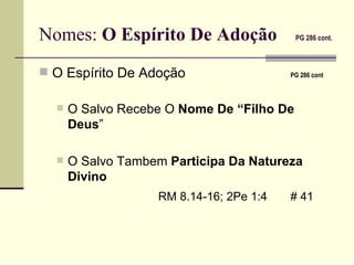 Nomes:  O Espírito De Adoção  PG 286 cont.   O Espírito De Adoção   PG 286 cont   O Salvo Recebe O  Nome De “Filho De Deus ”  O Salvo Tambem  Participa Da Natureza Divino   RM 8.14-16; 2Pe 1:4   # 41   